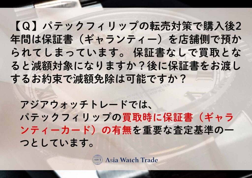 【Ｑ】パテックフィリップの転売対策で購入後2年間は保証書（ギャランティー）を店舗側で預かられてしまっています。 保証書なしで買取となると減額対象になりますか？後に保証書をお渡しするお約束で減額免除は可能ですか？